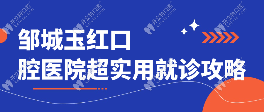 鄒城玉紅口腔醫(yī)院超實用就診攻略