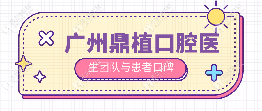 廣州鼎植口腔醫(yī)生團(tuán)隊(duì)與患者口碑
