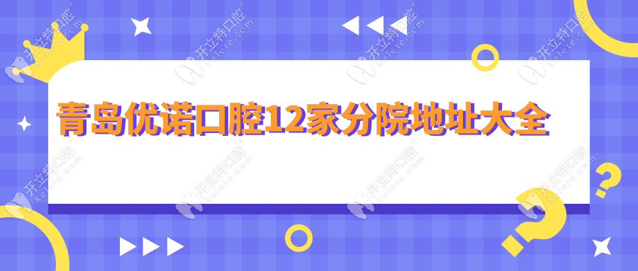青島優(yōu)諾口腔12家分院地址大全
