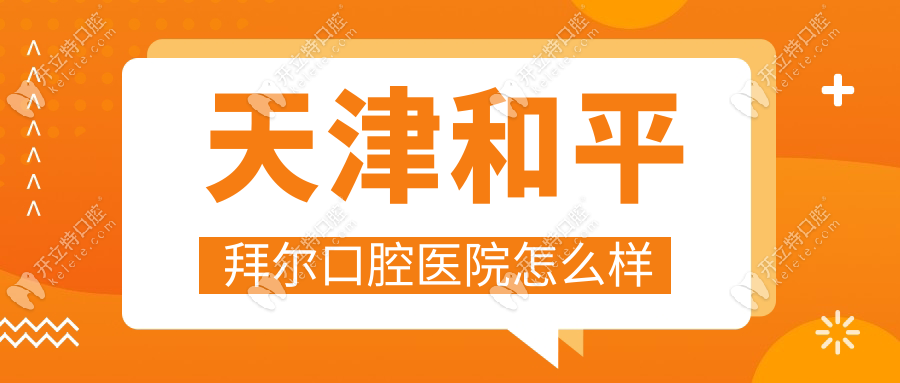 天津和平拜尔口腔医院怎么样_正规医院资质查询_在线预约
