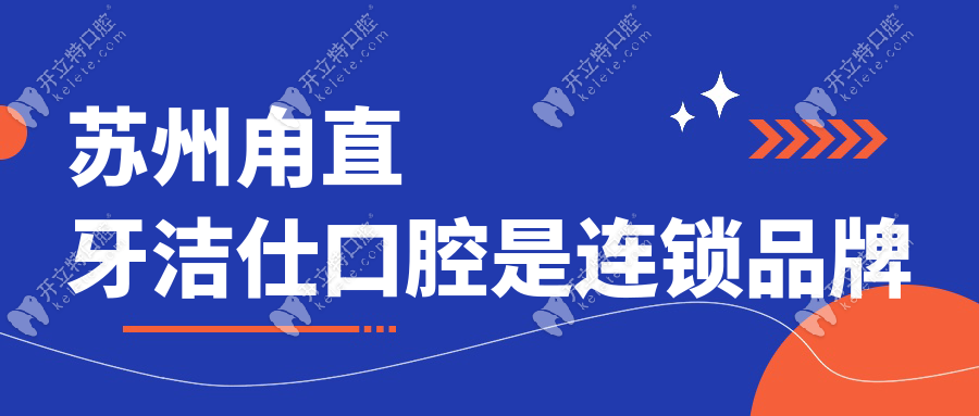 蘇州甪直牙潔仕口腔是連鎖品牌