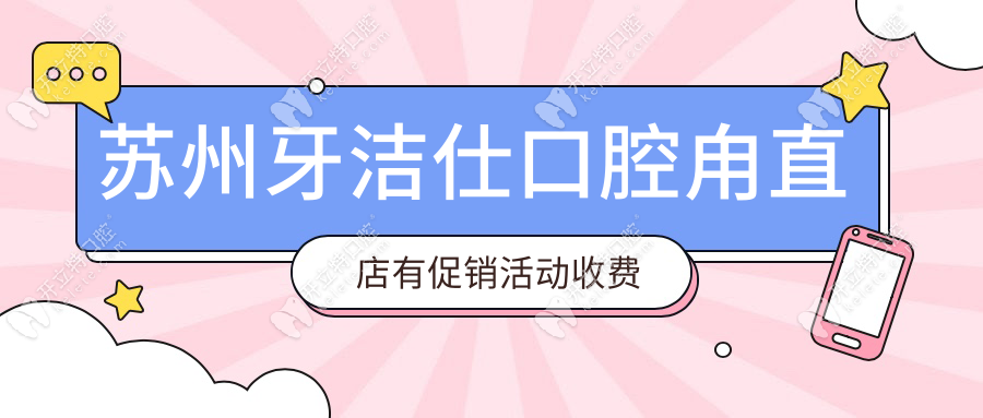 蘇州牙潔仕口腔甪直店有促銷活動收費便宜