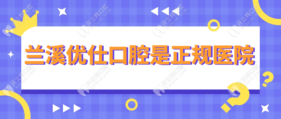 兰溪优仕口腔是正规医院kelete.com