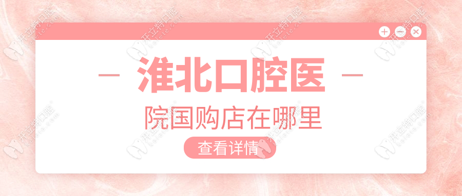 淮北口腔醫(yī)院國(guó)購(gòu)店在哪里?地址+交通路線揭曉,停車超方便