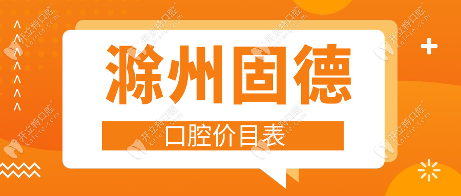 滁州固德口腔价目表:隐形矫正2万+全瓷牙1180,属实划算