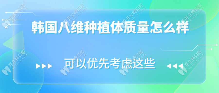 韓國八維種植體質(zhì)量怎么樣？親水涂層+純鈦材質(zhì)|壽命超10年