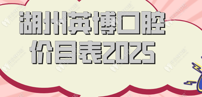 湖州英博口腔价目表2025：种植牙2980元|牙齿美白团购999元起