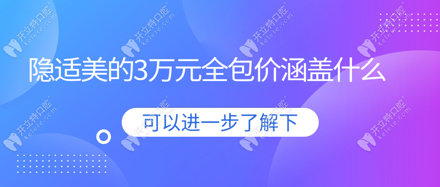 隐适美的3万元全包价涵盖什么