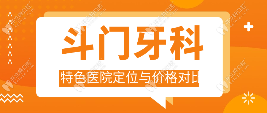 斗门牙科特色医院定位与价格对比