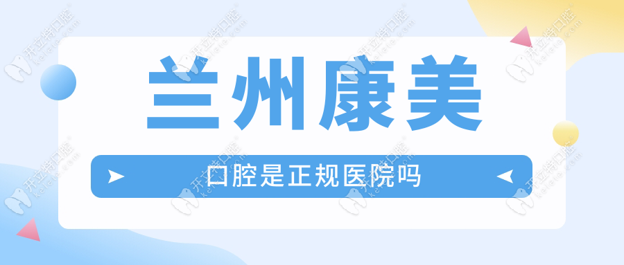蘭州康美口腔是正規(guī)醫(yī)院嗎？7家連鎖持證執(zhí)業(yè)+二級資質(zhì)靠譜