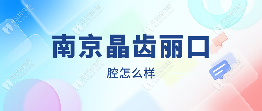 南京晶齒麗口腔怎么樣?4家正規(guī)連鎖(收費不貴)種牙口碑top3