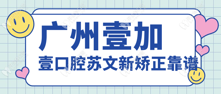 廣州壹加壹口腔蘇文新正畸很靠譜,親測隱適美矯正功效曝光