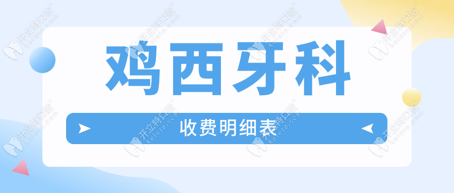 鸡西牙科收费明细表更新:含种植/矫正/补牙全项目价格速查