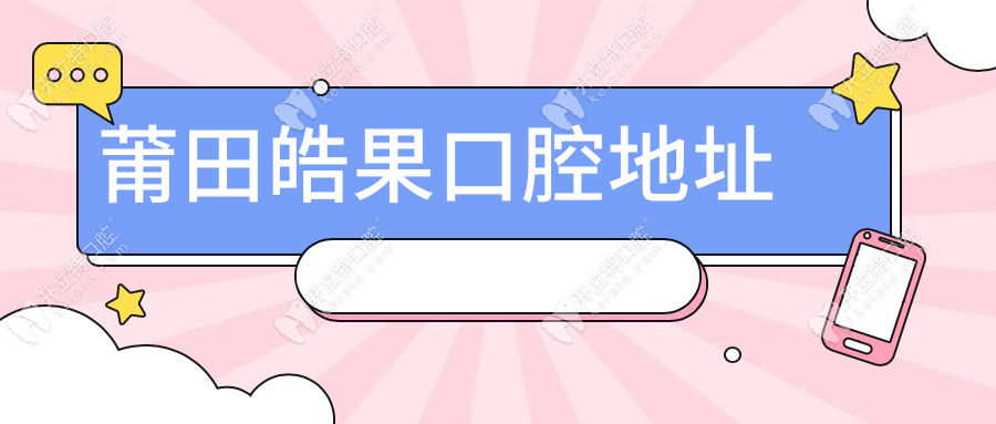 莆田皓果口腔地址