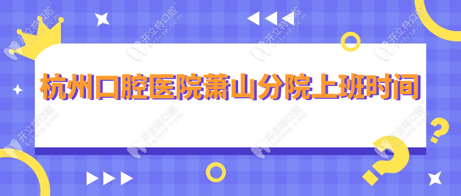 杭州口腔醫(yī)院蕭山分院上班時(shí)間