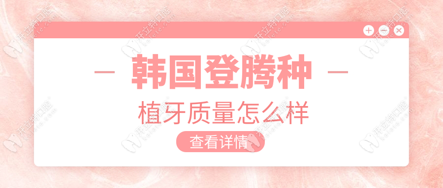 韓國登騰種植牙質(zhì)量怎么樣