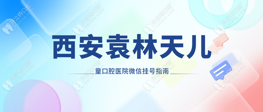 西安袁林天儿童口腔医院微信挂号指南