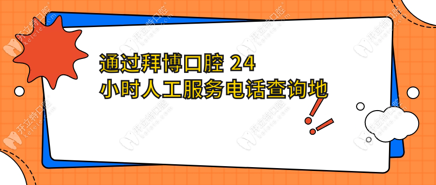 通過拜博口腔 24 小時(shí)人工服務(wù)電話查詢地址