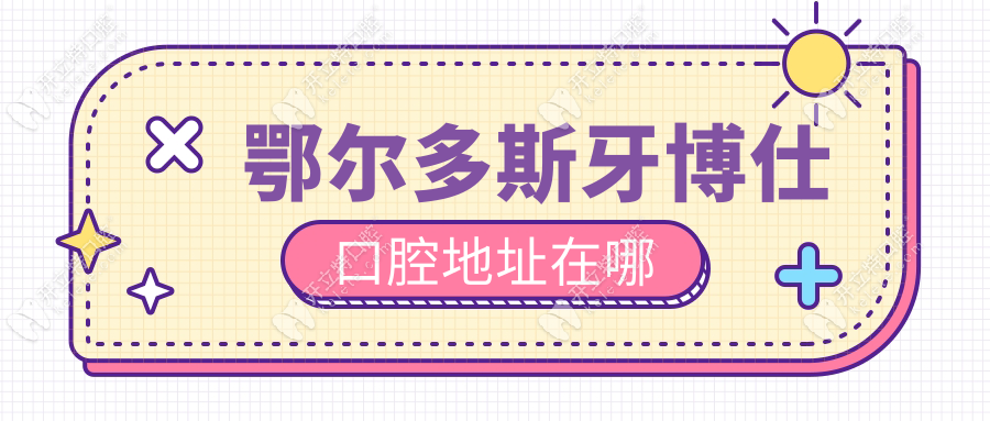 鄂爾多斯牙博士口腔地址在哪?親測(cè)9家門店位置+營(yíng)業(yè)時(shí)間