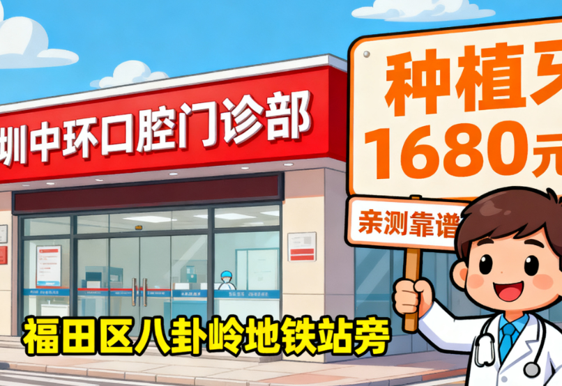 深圳中环口腔门诊部地址在哪里？福田区八卦岭地铁站旁，种植牙1680元起亲测靠谱