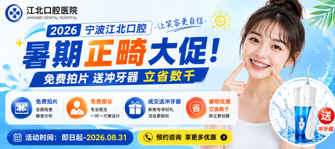 2026宁波江北口腔暑期正畸大促！免费拍片送冲牙器立省数千