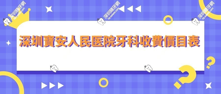 深圳寶安人民医院牙科收費表查詢指南，週末看牙不加收附加費