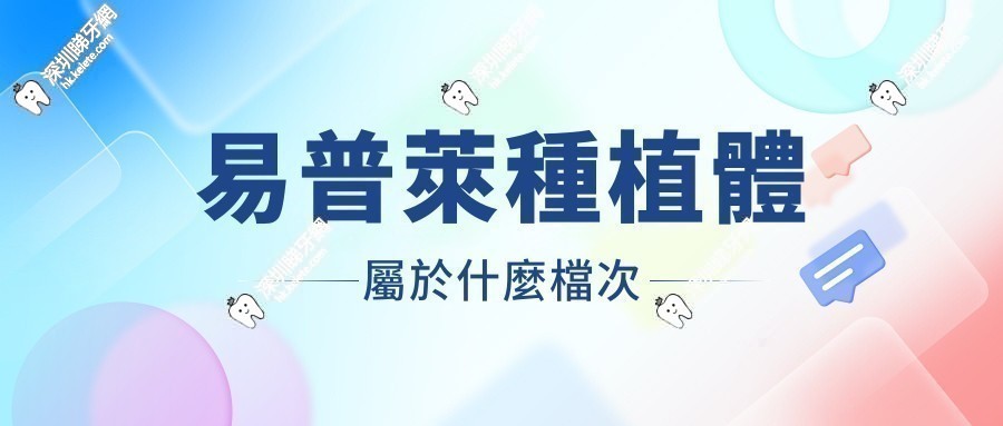 易普萊種植體屬於什麼檔次?牙醫推薦的中端品牌,是登騰三代植體但有區別